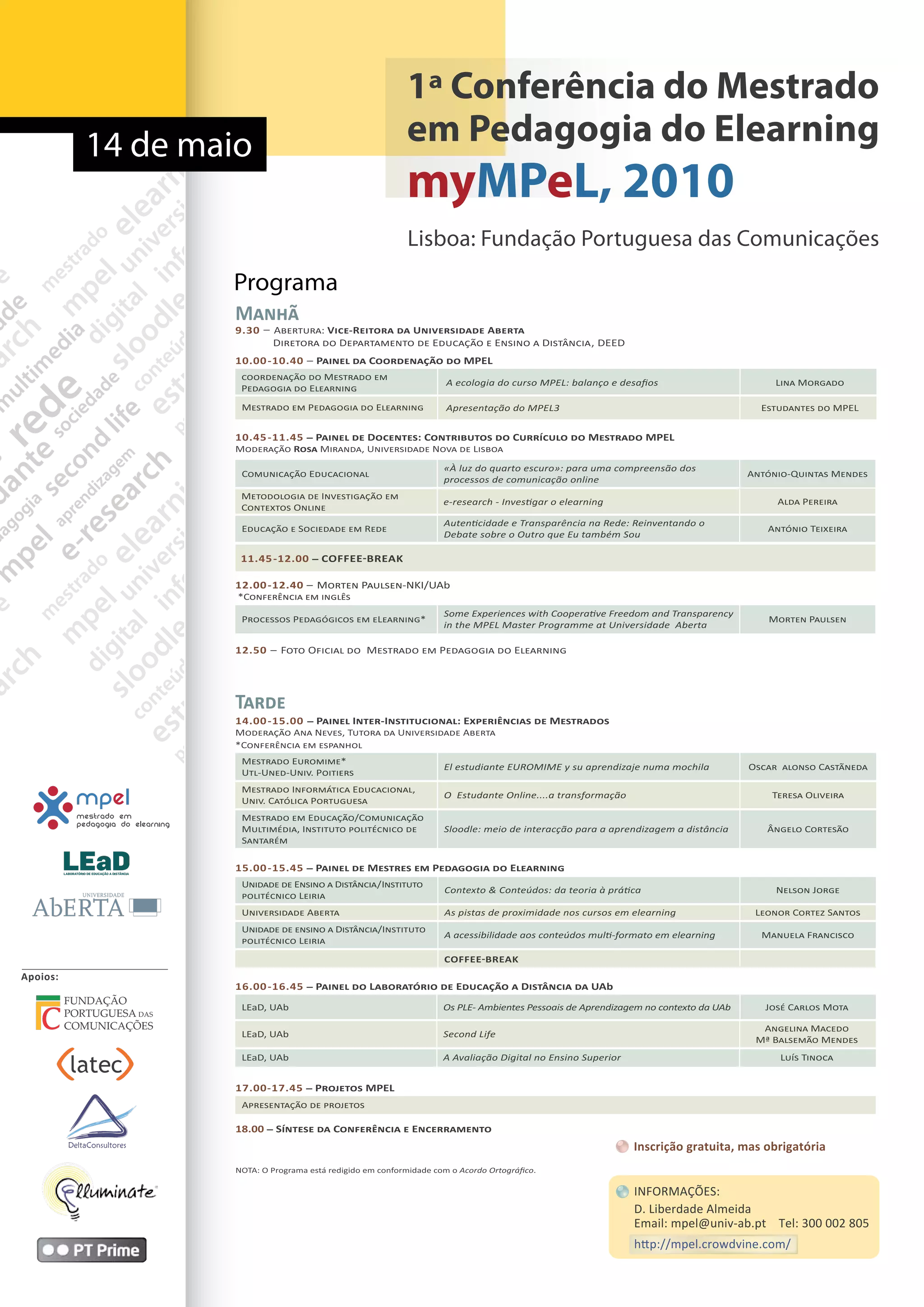 1ª Conferência do Mestrado
14 de maio em Pedagogia do Elearning
myMPeL, 2010
Lisboa: Fundação Portuguesa das Comunicações
Programa
Apoios:
Inscrição gratuita, mas obrigatória
INFORMAÇÕES:
D. Liberdade Almeida
Email: mpel@univ-ab.pt Tel: 300 002 805
http://mpel.crowdvine.com/