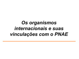 Os organismos internacionais e suas vinculações com o PNAE  