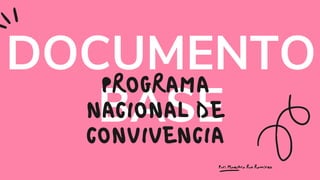 DOCUMENTO
BASE
PROGRAMA
NACIONAL DE
CONVIVENCIA
Por: Maestra Rox Ramírez
 