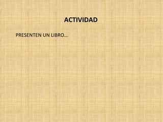 ACTIVIDAD PRESENTEN UN LIBRO… 