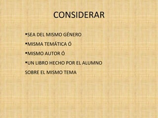 CONSIDERAR SEA DEL MISMO GÉNERO MISMA TEMÁTICA Ó MISMO AUTOR Ó UN LIBRO HECHO POR EL ALUMNO SOBRE EL MISMO TEMA 