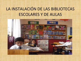 LA INSTALACIÓN DE LAS BIBLIOTECAS ESCOLARES Y DE AULAS 