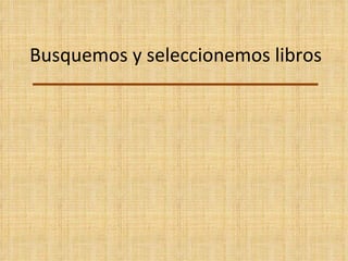 Busquemos y seleccionemos libros 