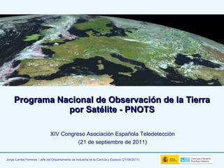 Programa Nacional de Observación de la Tierra por Satélite - PNOTS XIV Congreso Asociación Española Teledetección (21 de septiembre de 2011) 