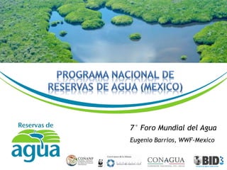 7° Foro Mundial del Agua
Eugenio Barrios, WWF-Mexico
 