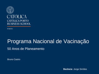 Bruno Castro
Programa Nacional de Vacinação
50 Anos de Planeamento
Docência: Jorge Simões
 