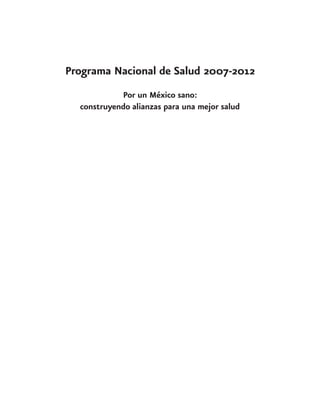 Programa Nacional de Salud 2007-2012
Por un México sano:
construyendo alianzas para una mejor salud

 