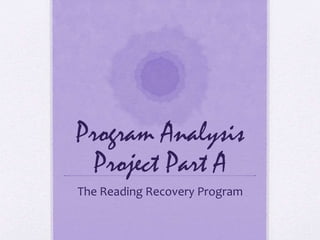 Program Analysis
Project Part A
The Reading Recovery Program
 