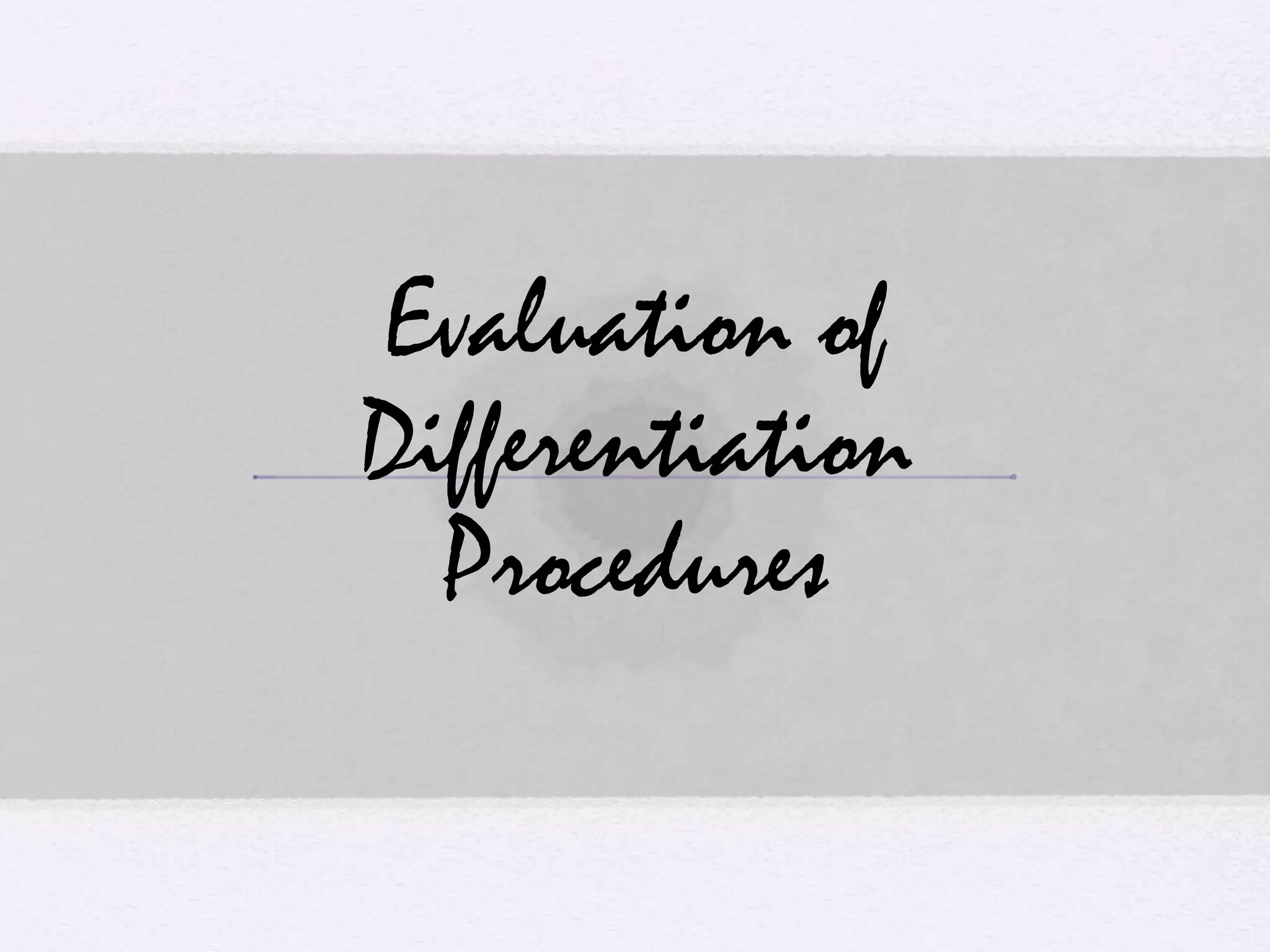 Evaluation of
Differentiation
Procedures
 