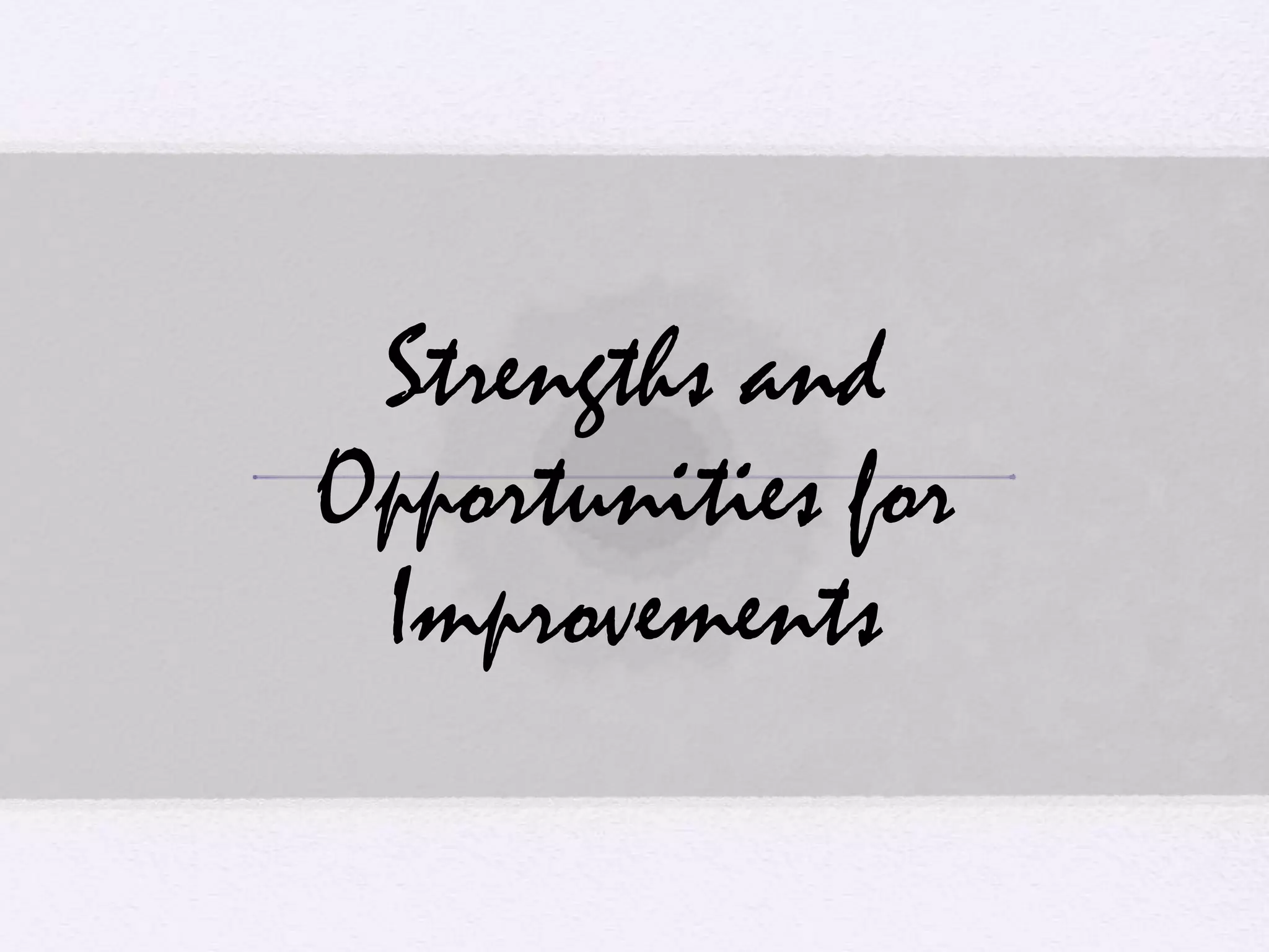 Strengths and
Opportunities for
Improvements
 