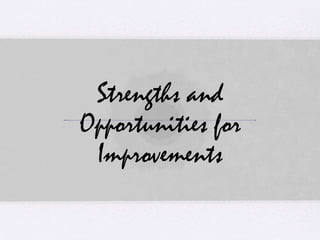Strengths and
Opportunities for
Improvements
 