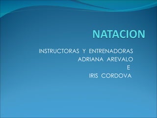 INSTRUCTORAS  Y  ENTRENADORAS ADRIANA  AREVALO E  IRIS  CORDOVA  