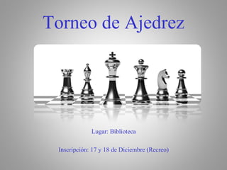 Torneo de Ajedrez 
Lugar: Biblioteca 
Inscripción: 17 y 18 de Diciembre (Recreo) 
 