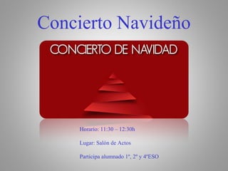 Concierto Navideño 
Horario: 11:30 – 12:30h 
Lugar: Salón de Actos 
Participa alumnado 1º, 2º y 4ºESO 
 