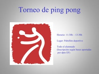 Torneo de ping pong 
Horario: 11:30h – 13:30h 
Lugar: Pabellón deportivo 
Todo el alumnado 
(Inscripción según bases aportadas 
por dpto EF) 
 