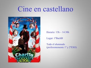 Cine en castellano 
Horario: 13h – 14:30h 
Lugar: 1ºBachB 
Todo el alumnado 
(preferentemente 1º y 2ºESO) 
 