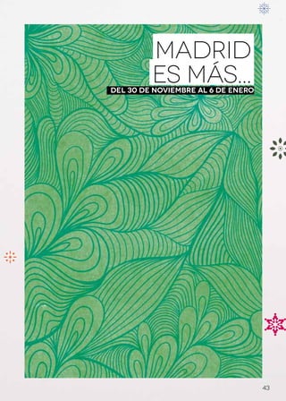 MADRID
         ES MÁS...
DEL 30 DE NOVIEMBRE AL 6 DE ENERO




                                    43
 