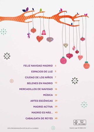 Feliz Navidad Madrid 3

           Espacios de luz 5

       Ciudad de los niños 7

         Belenes en Madrid 13

    Mercadillos de Navidad 18

                    Música 19

           Artes escénicas 29

             Madrid Activa 39

	           MADRID ES MÁS... 43

        Cabalgata de Reyes 48


                                  Depósito Legal: M 39384-2012
 