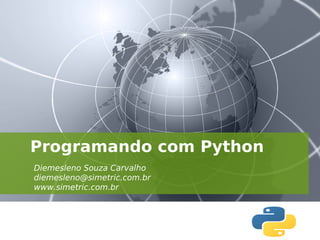 Programando com Python
Diemesleno Souza Carvalho
diemesleno@simetric.com.br
www.simetric.com.br
 