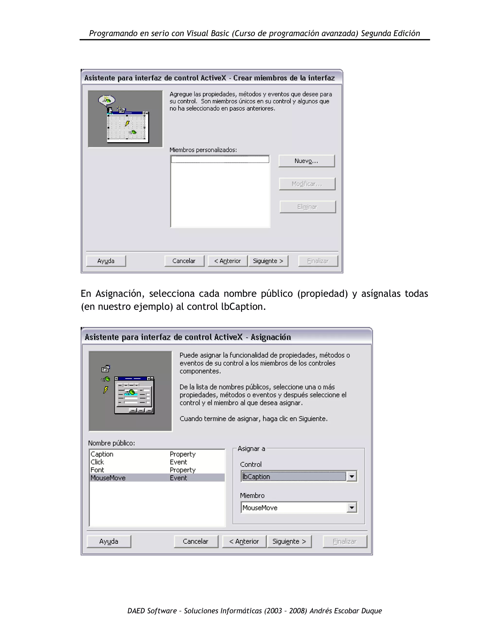Programando en serio con Visual Basic (Curso de programación avanzada) Segunda Edición
DAED Software – Soluciones Informáticas (2003 – 2008) Andrés Escobar Duque
En Asignación, selecciona cada nombre público (propiedad) y asígnalas todas
(en nuestro ejemplo) al control lbCaption.
 