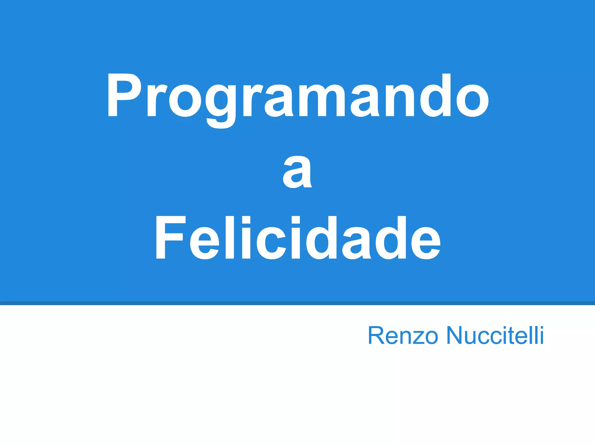 Programando
a
Felicidade
Renzo Nuccitelli
