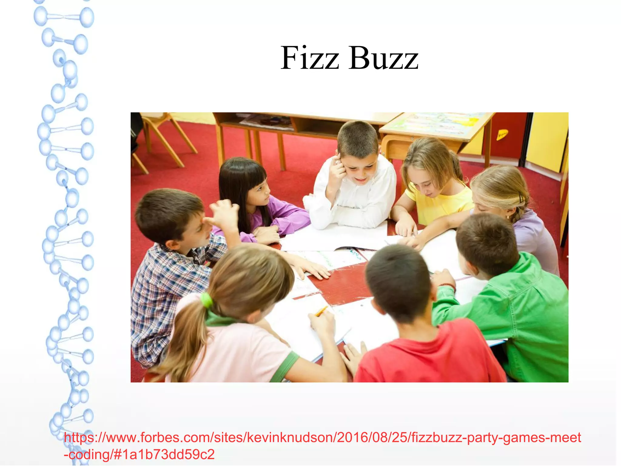 Fizz Buzz
https://www.forbes.com/sites/kevinknudson/2016/08/25/fizzbuzz-party-games-meet
-coding/#1a1b73dd59c2
 
