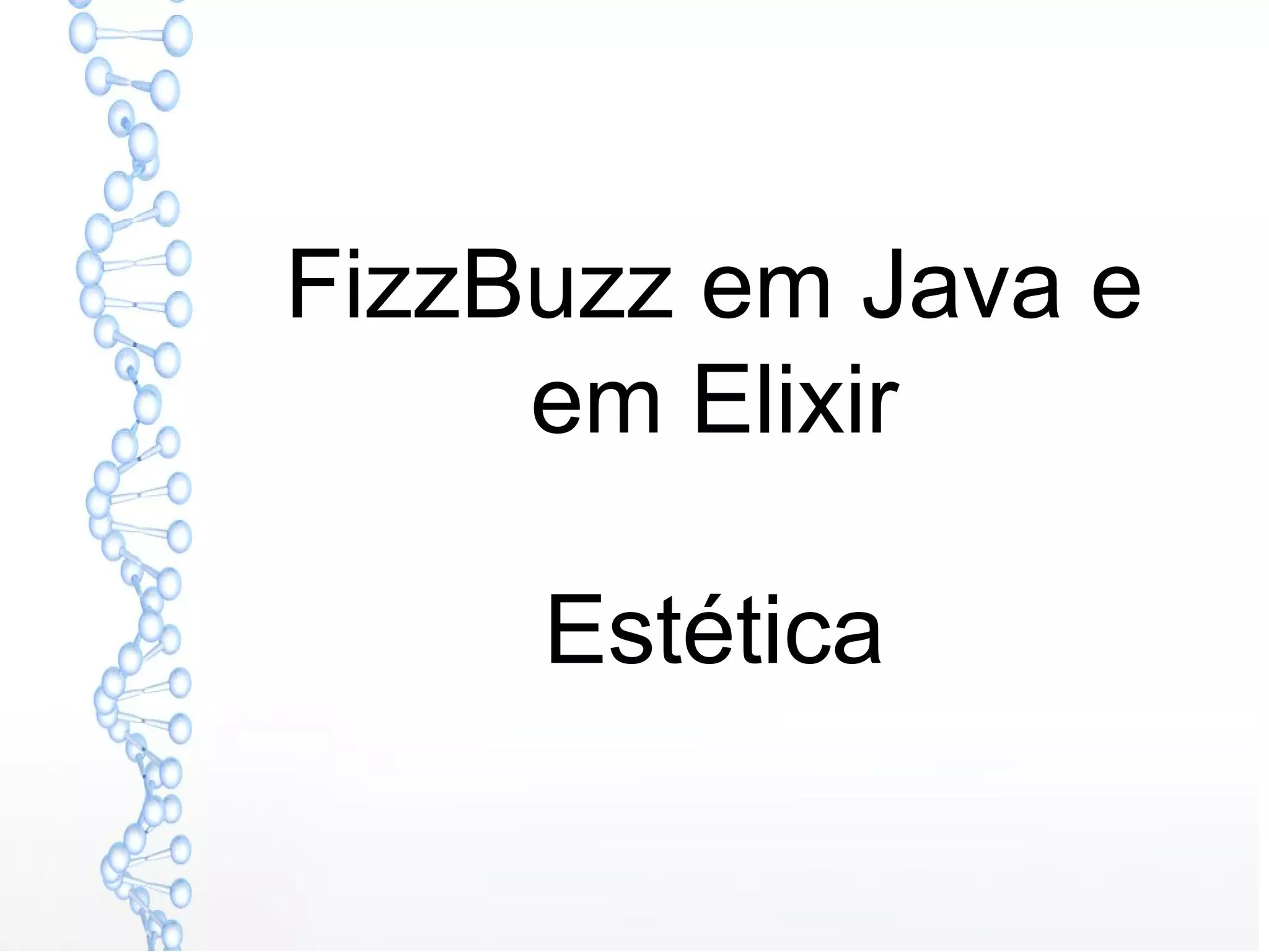 FizzBuzz em Java e
em Elixir
Estética
 