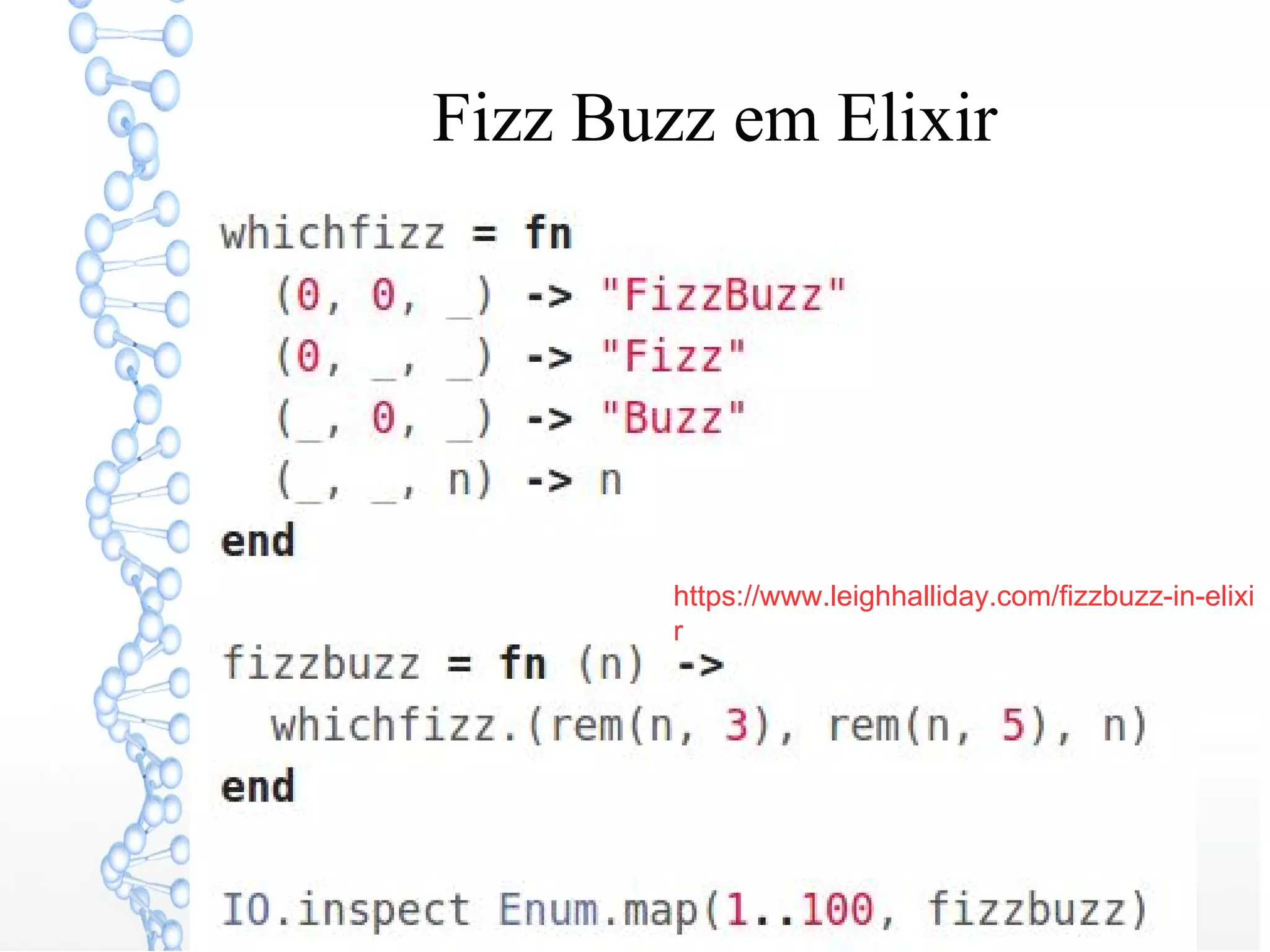 Fizz Buzz em Elixir
https://www.leighhalliday.com/fizzbuzz-in-elixi
r
 