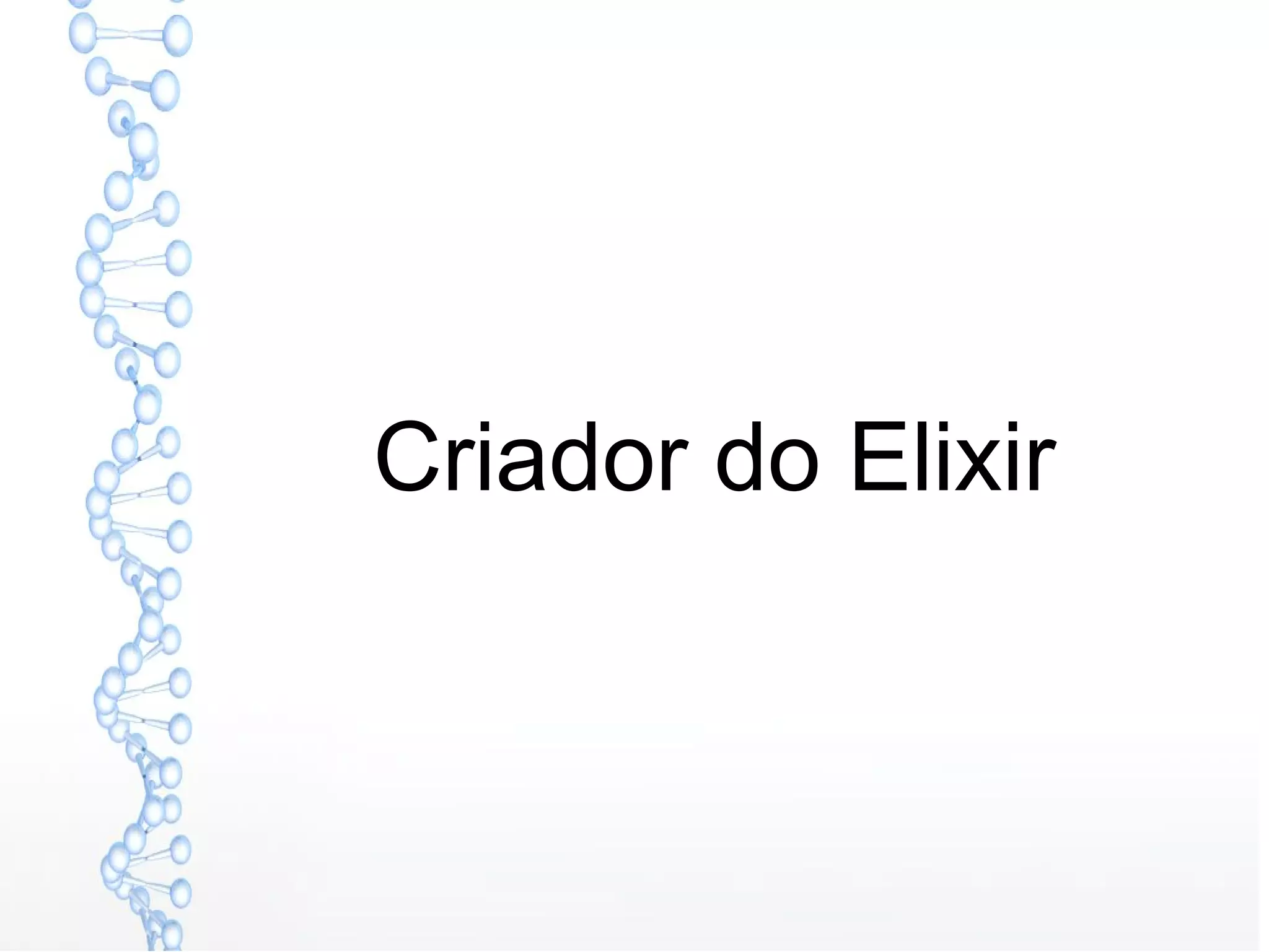 Criador do Elixir
 