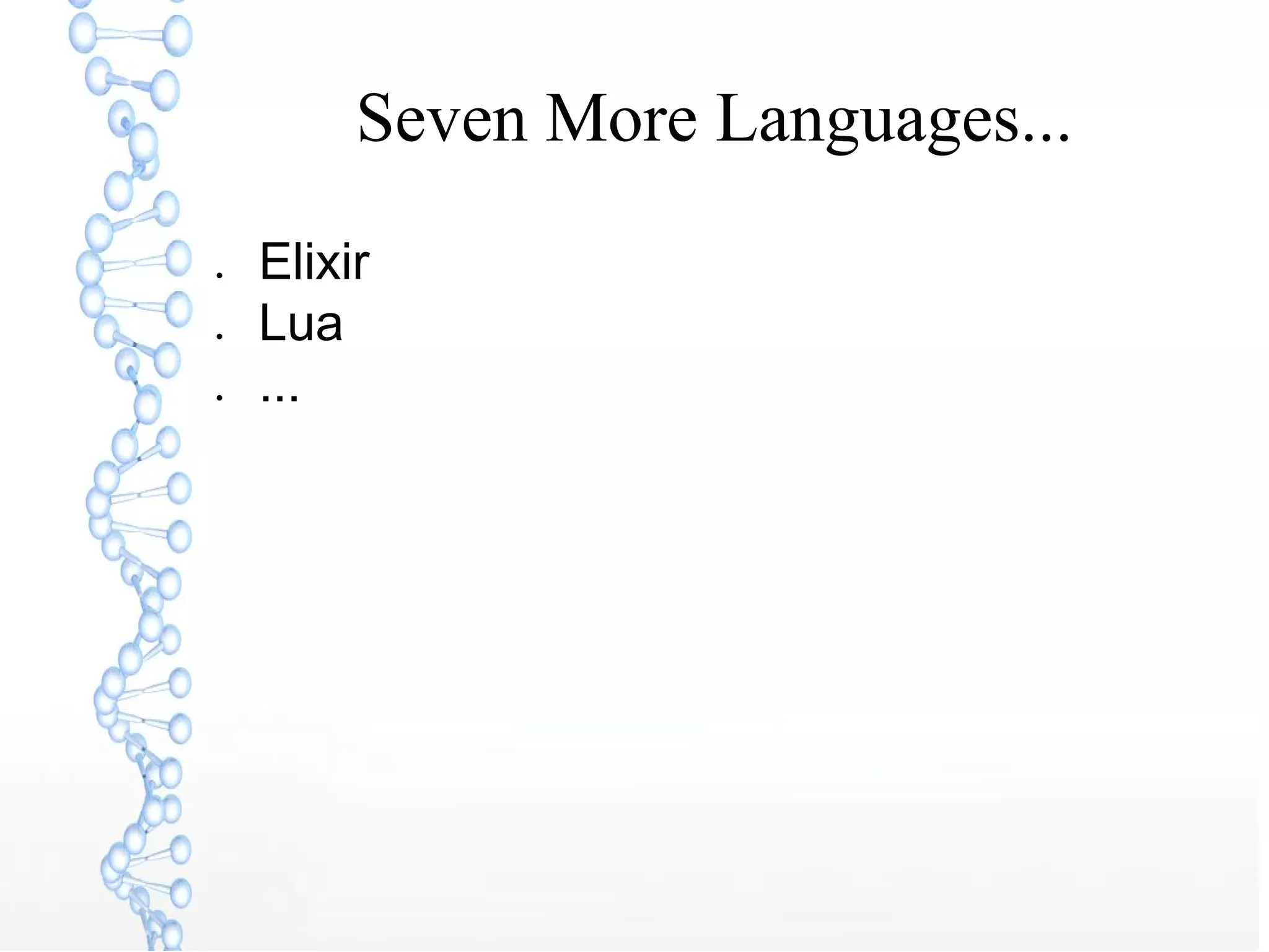 Seven More Languages...
● Elixir
● Lua
● ...
 