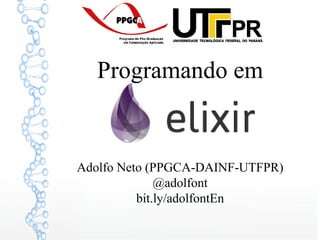 Programando em
Adolfo Neto (PPGCA-DAINF-UTFPR)
@adolfont
bit.ly/adolfontEn
 