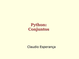 Python:
Conjuntos



Claudio Esperança
 