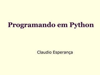 Programando em Python


       Claudio Esperança
 