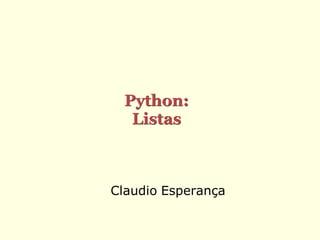 Python:
   Listas



Claudio Esperança
 