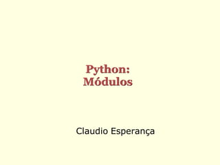 Python:
 Módulos



Claudio Esperança
 