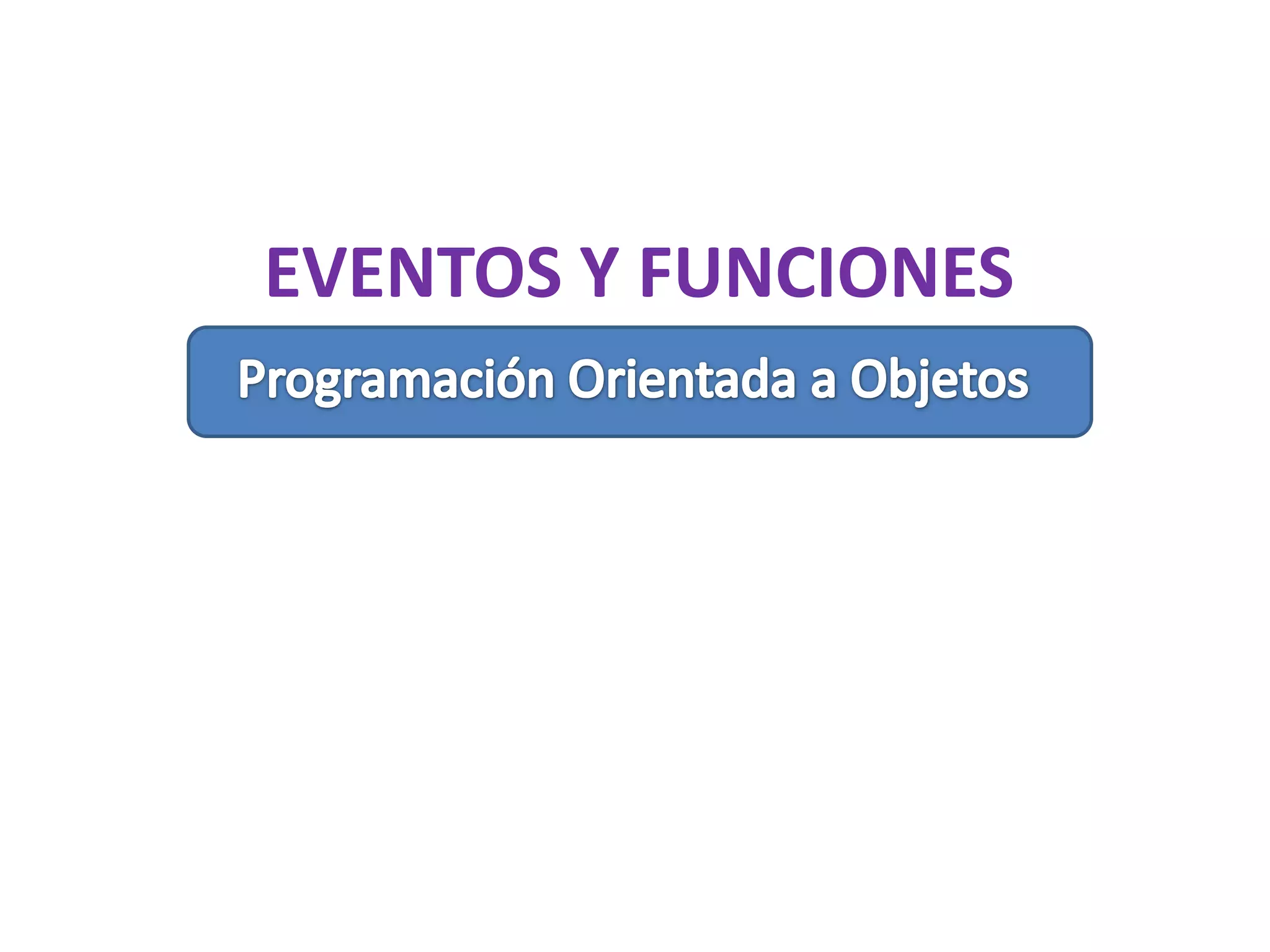 EVENTOS Y FUNCIONESProgramación Orientada a Objetos