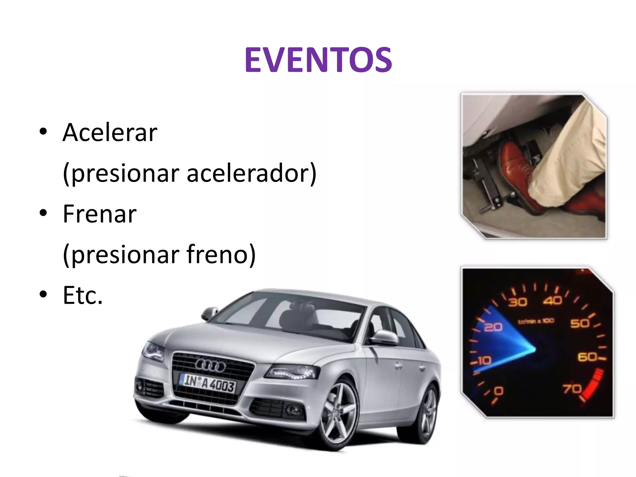 EVENTOSAcelerar (presionar acelerador)Frenar(presionar freno)Etc.