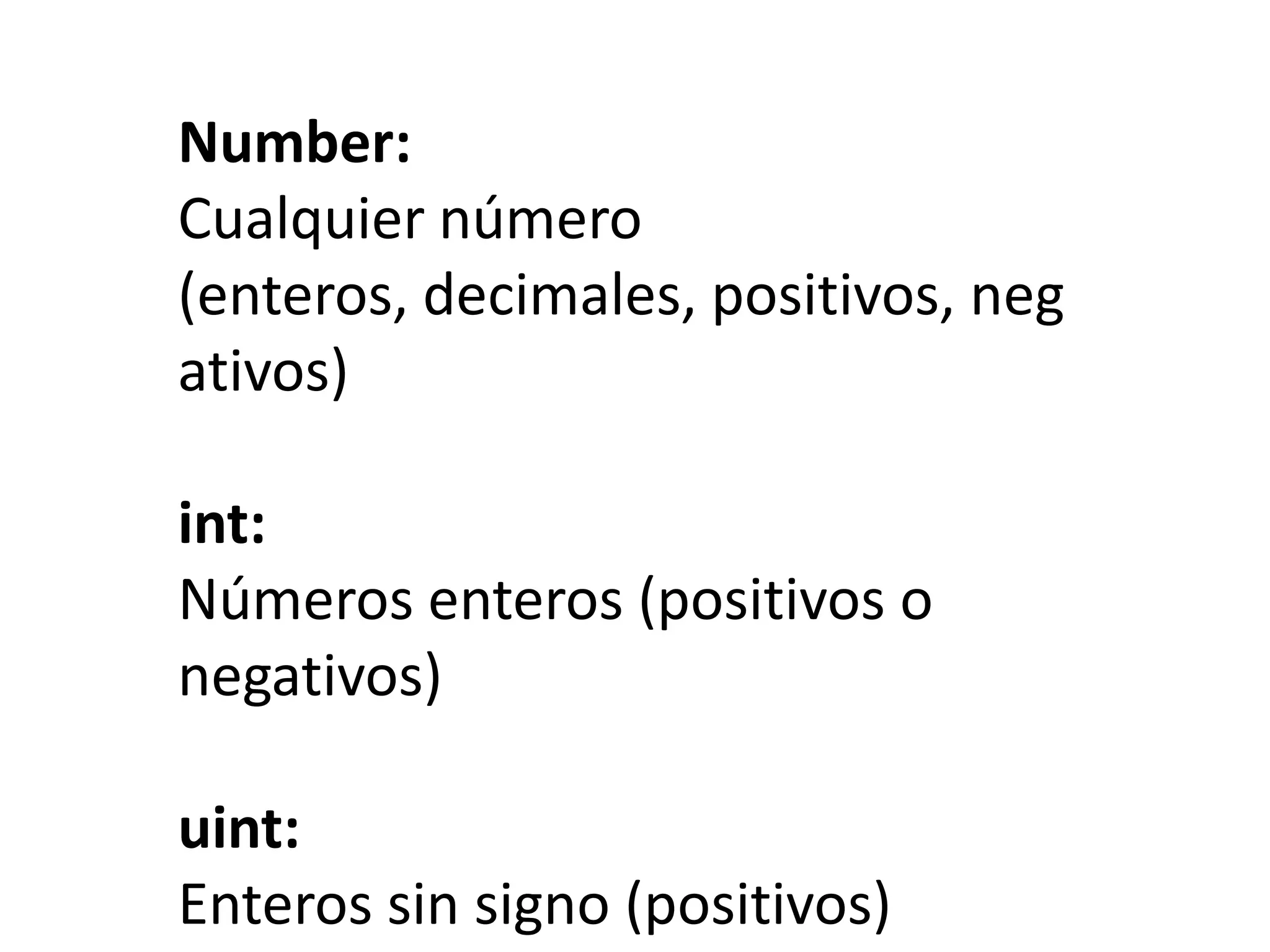 Number:Cualquier número (enteros, decimales, positivos, negativos)int:Números enteros (positivos o negativos)uint:Enteros sin signo (positivos)