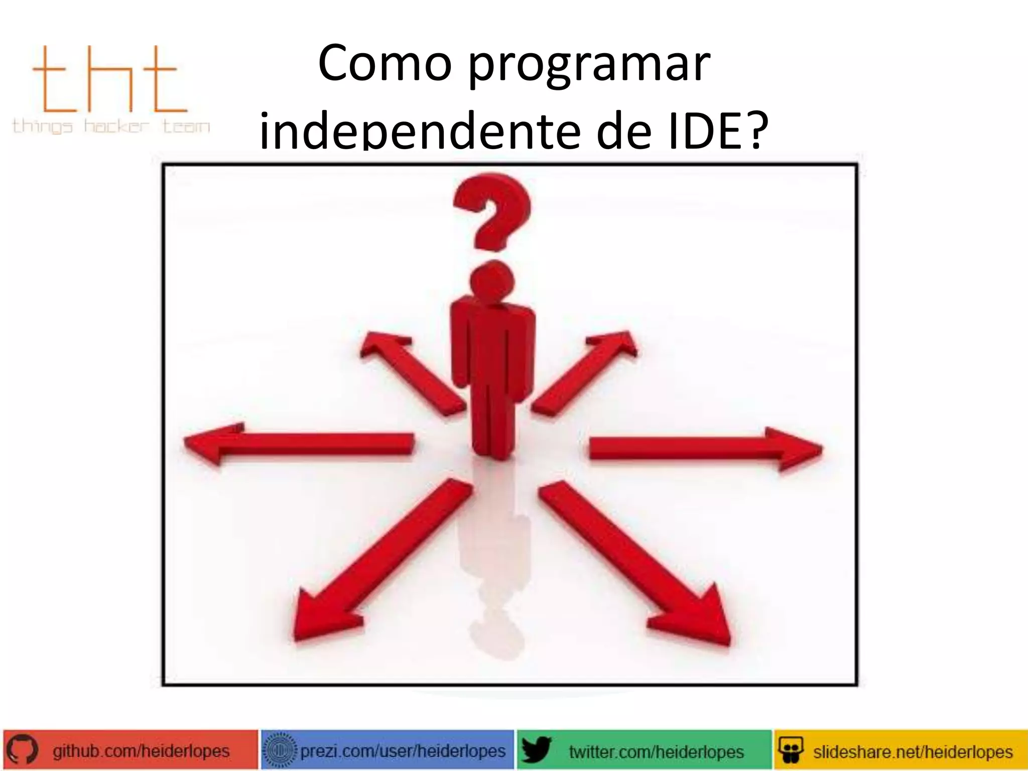 Como programar
independente de IDE?

 