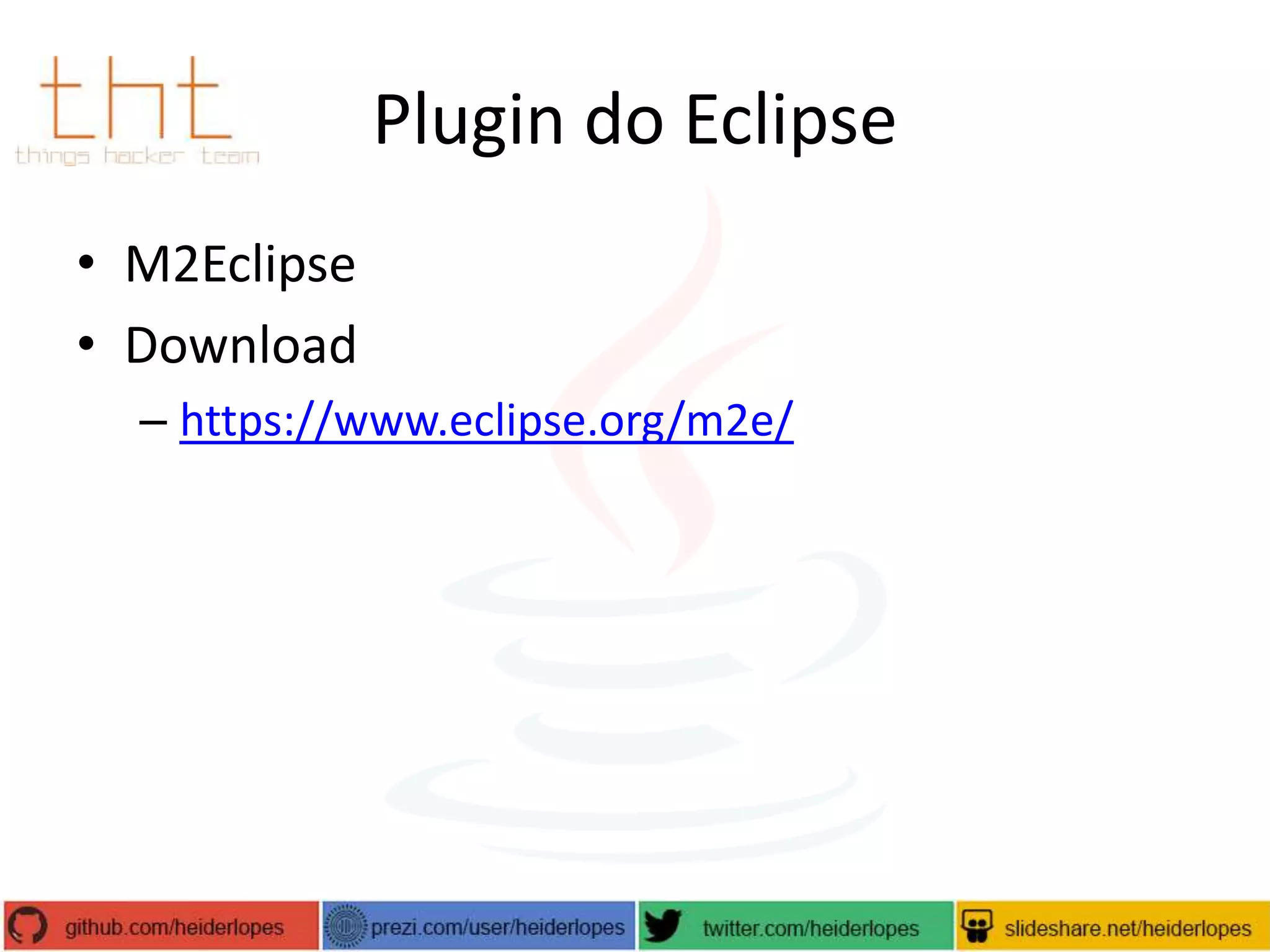 Plugin do Eclipse
• M2Eclipse
• Download
– https://www.eclipse.org/m2e/

 