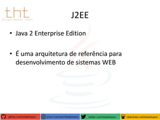 J2EE
• Java 2 Enterprise Edition
• É uma arquitetura de referência para
desenvolvimento de sistemas WEB

 