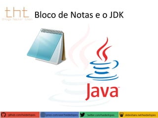 Bloco de Notas e o JDK

 