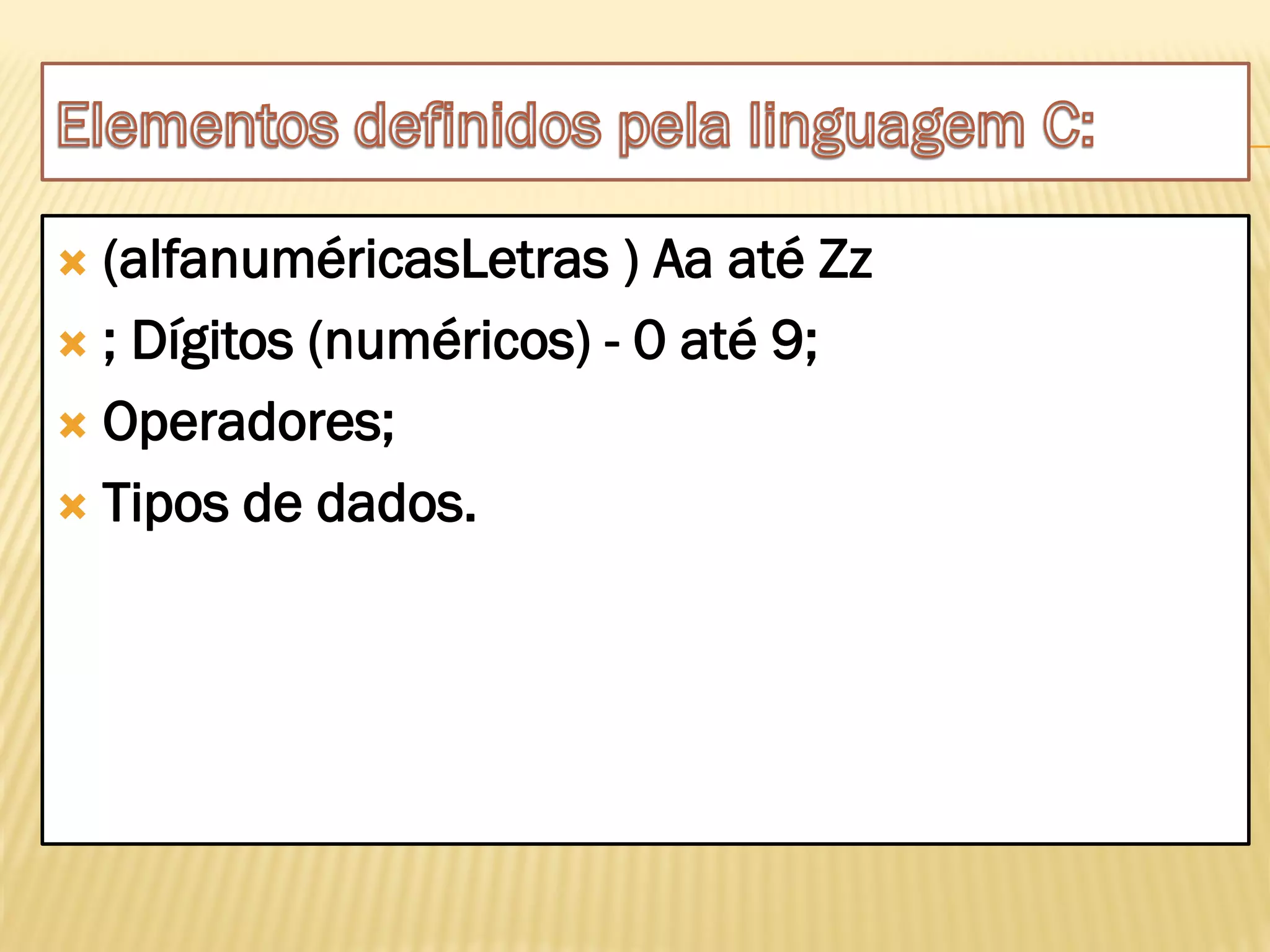  (alfanuméricasLetras ) Aa até Zz
 ; Dígitos (numéricos) - 0 até 9;
 Operadores;
 Tipos de dados.
 