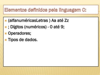 (alfanuméricasLetras ) Aa até Zz
 ; Dígitos (numéricos) - 0 até 9;
 Operadores;
 Tipos de dados.
 