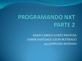 ADAN CAMILO LOPEZ PANTOJA
SAMIR SANTIAGO LEON BUITRAGO
903 JORNADA MAÑANA
 
