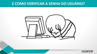 E COMO VERIFICAR A SENHA DO USUÁRIO?
 