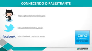 CONHECENDO O PALESTRANTE
https://github.com/michaeldouglas
https://twitter.com/mdba_araujo
https://facebook.com/mdba.araujo
 