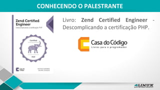 CONHECENDO O PALESTRANTE
Livro: Zend Certified Engineer -
Descomplicando a certificação PHP.
 