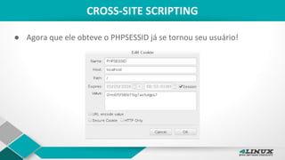 CROSS-SITE SCRIPTING
● Agora que ele obteve o PHPSESSID já se tornou seu usuário!
 