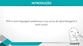 INTRODUÇÃO
PHP é uma linguagem poderosa e sua curva de aprendizagem é
mais curta!
 